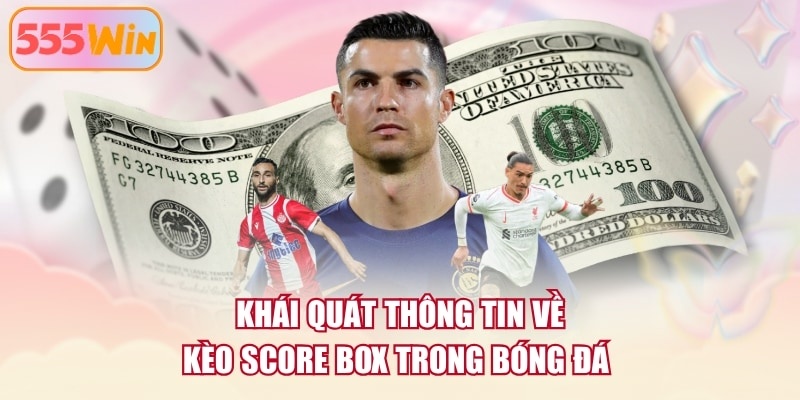 Khái quát thông tin về kèo score box trong bóng đá