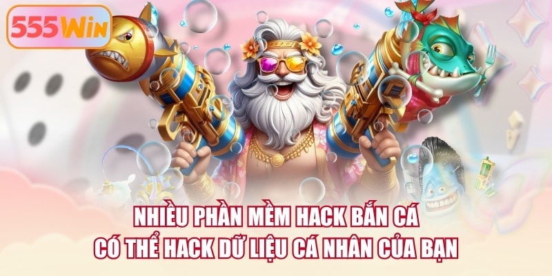 Nhiều phần mềm hack Bắn Cá có thể hack dữ liệu cá nhân của bạn