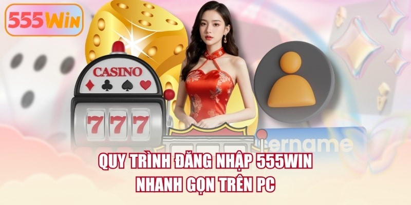 Quy trình đăng nhập 555WIN nhanh gọn trên PC