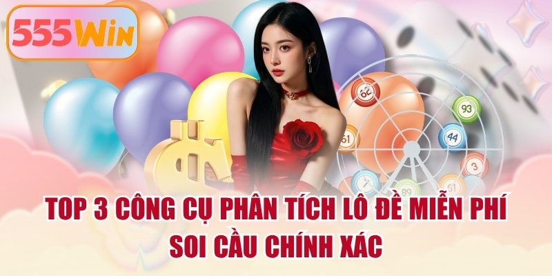 Top 3 Công Cụ Phân Tích Lô Đề Miễn Phí, Soi Cầu Chính Xác